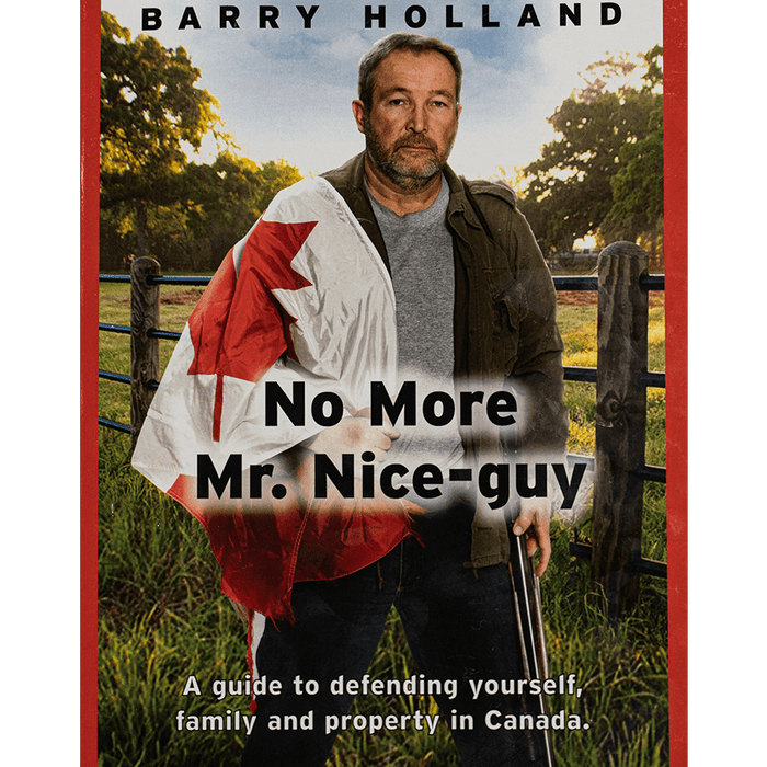 "Book, No More Mr.Nice-Guy, a guide to defending yourself, family, and property in Canada", Barry Holland